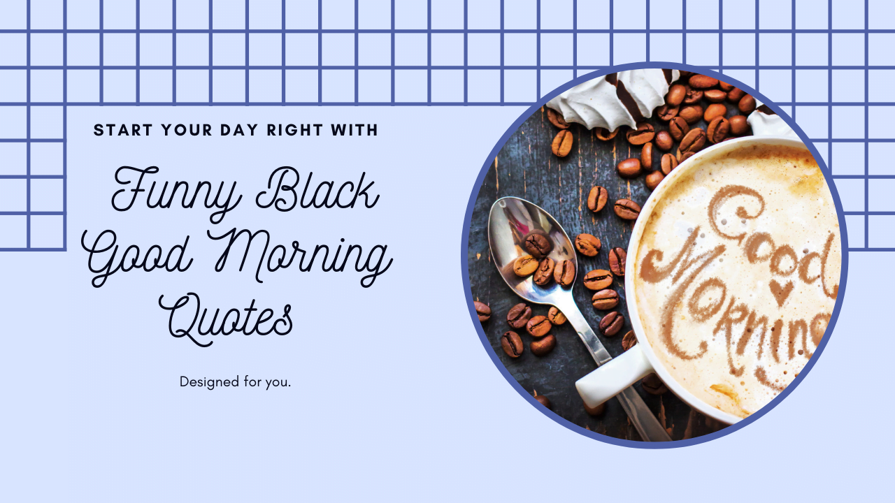 100+ Best Funny Black Good Morning Quotes – Hilarious & Inspirational Quotes