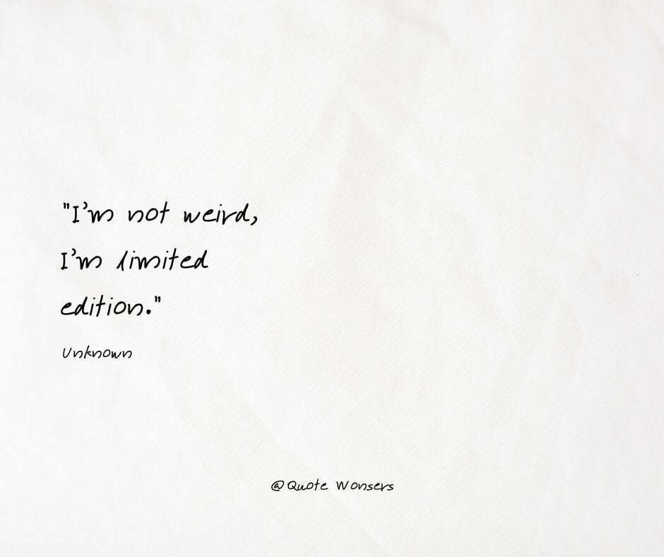 White background with quotes "I'm not weird, I'm limited edition."