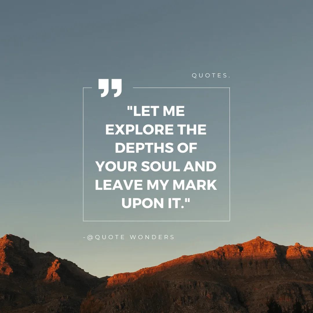 quotes of seduction - "Let me explore the depths of your soul and leave my mark upon it."