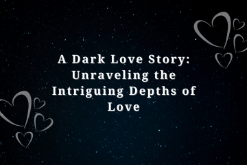 A Dark Love Story: Unraveling the Intriguing Depths of Love