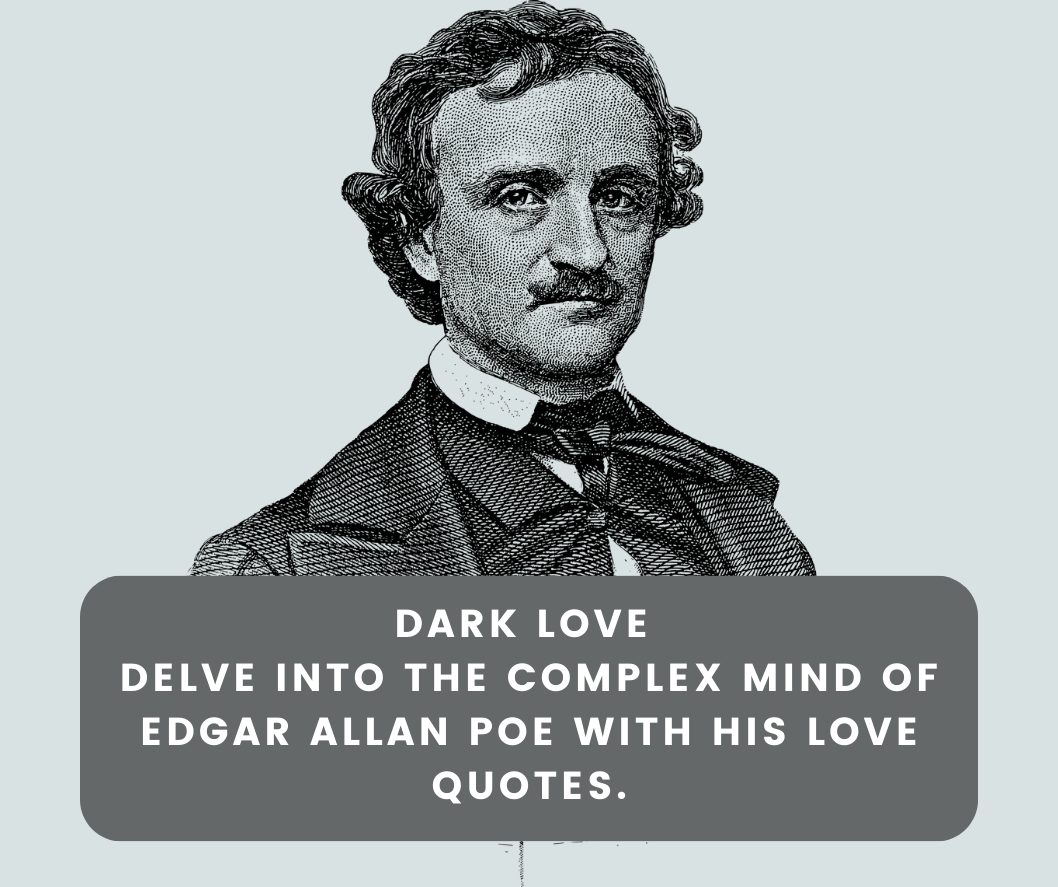Dark Love Delve into the complex mind of Edgar Allan Poe with his love quotes.