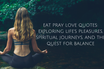Eat Pray Love Quotes: Exploring Life's Pleasures, Spiritual Journeys, and the Quest for Balance