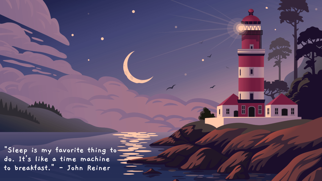 "Sleep is my favorite thing to do. It's like a time machine to breakfast." - John Reiner