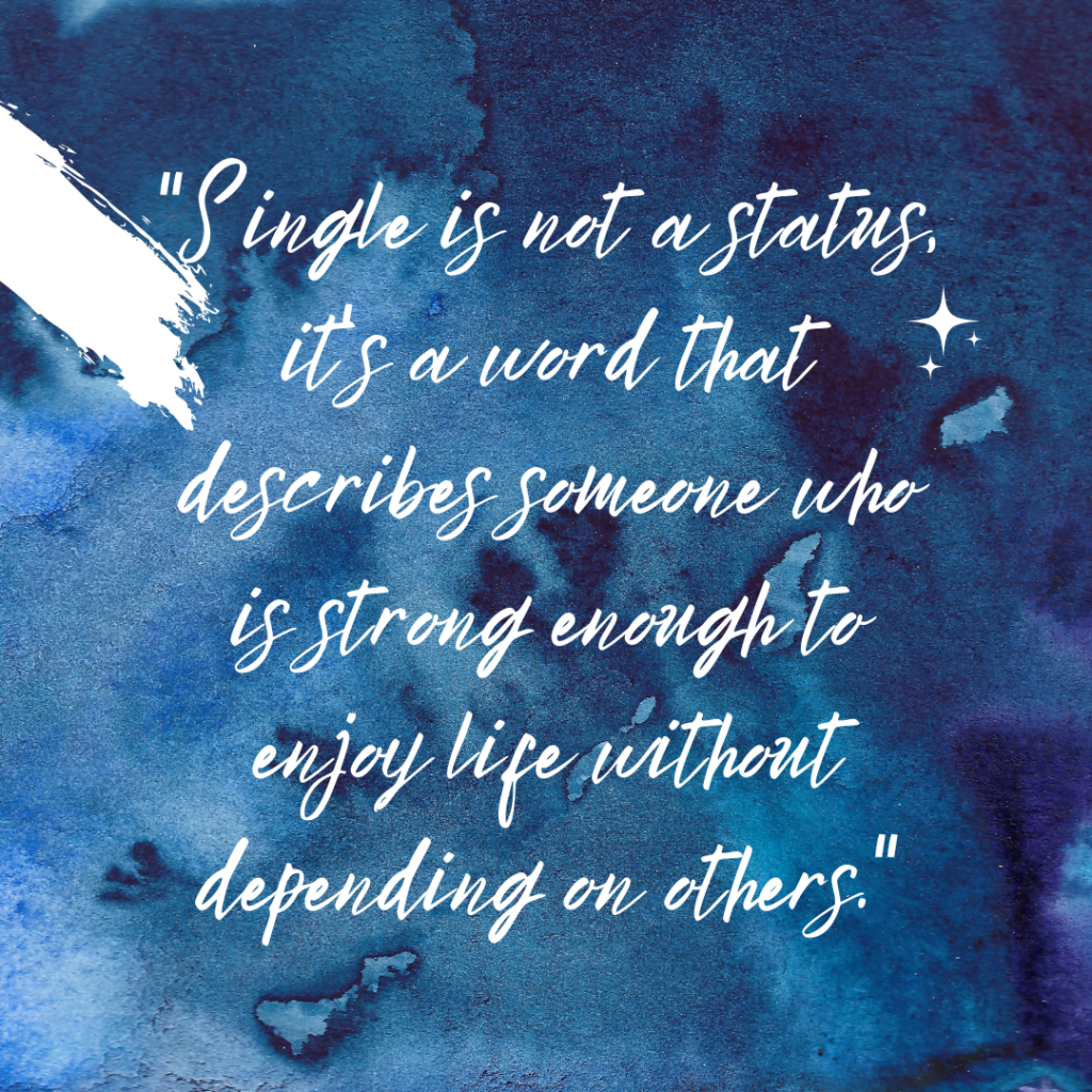 "Single is not a status, it's a word that describes someone who is strong enough to enjoy life without depending on others. in italic blue background