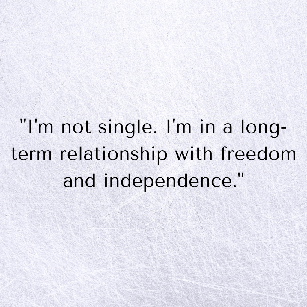 "I'm not single. I'm in a long-term relationship with freedom and independence." 