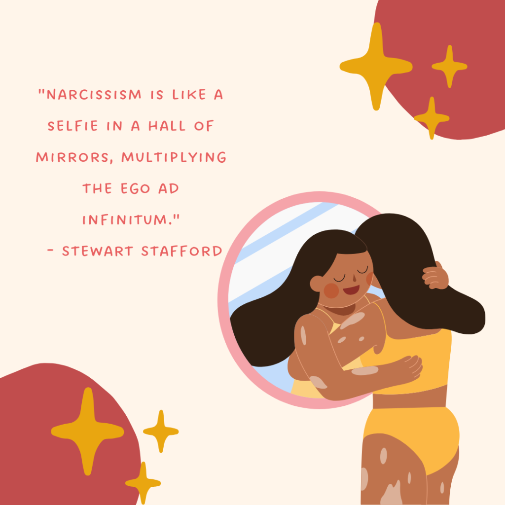 "Narcissism is like a selfie in a hall of mirrors, multiplying the ego ad infinitum." - Stewart Stafford