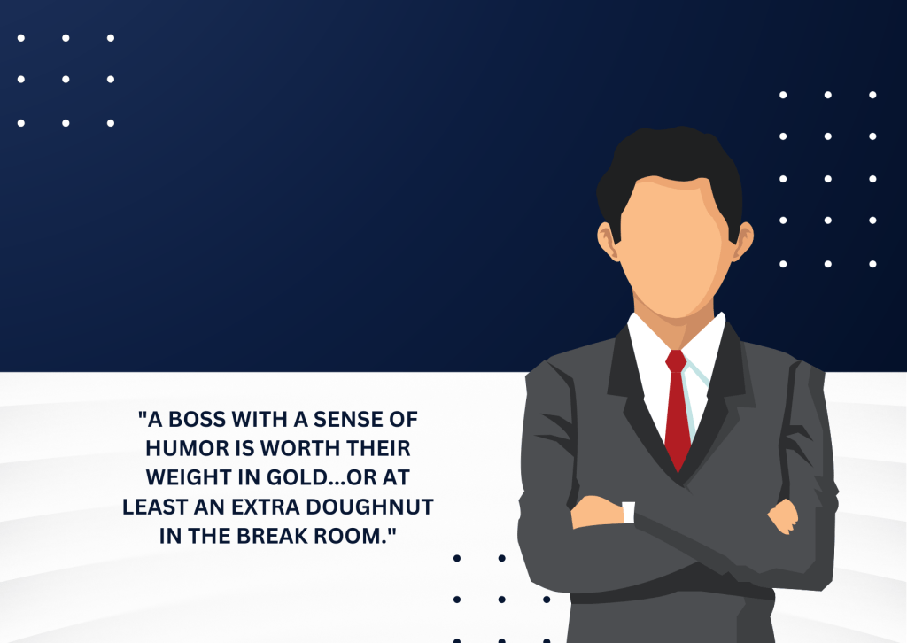 "A boss with a sense of humor is worth their weight in gold...or at least an extra doughnut in the break room."
