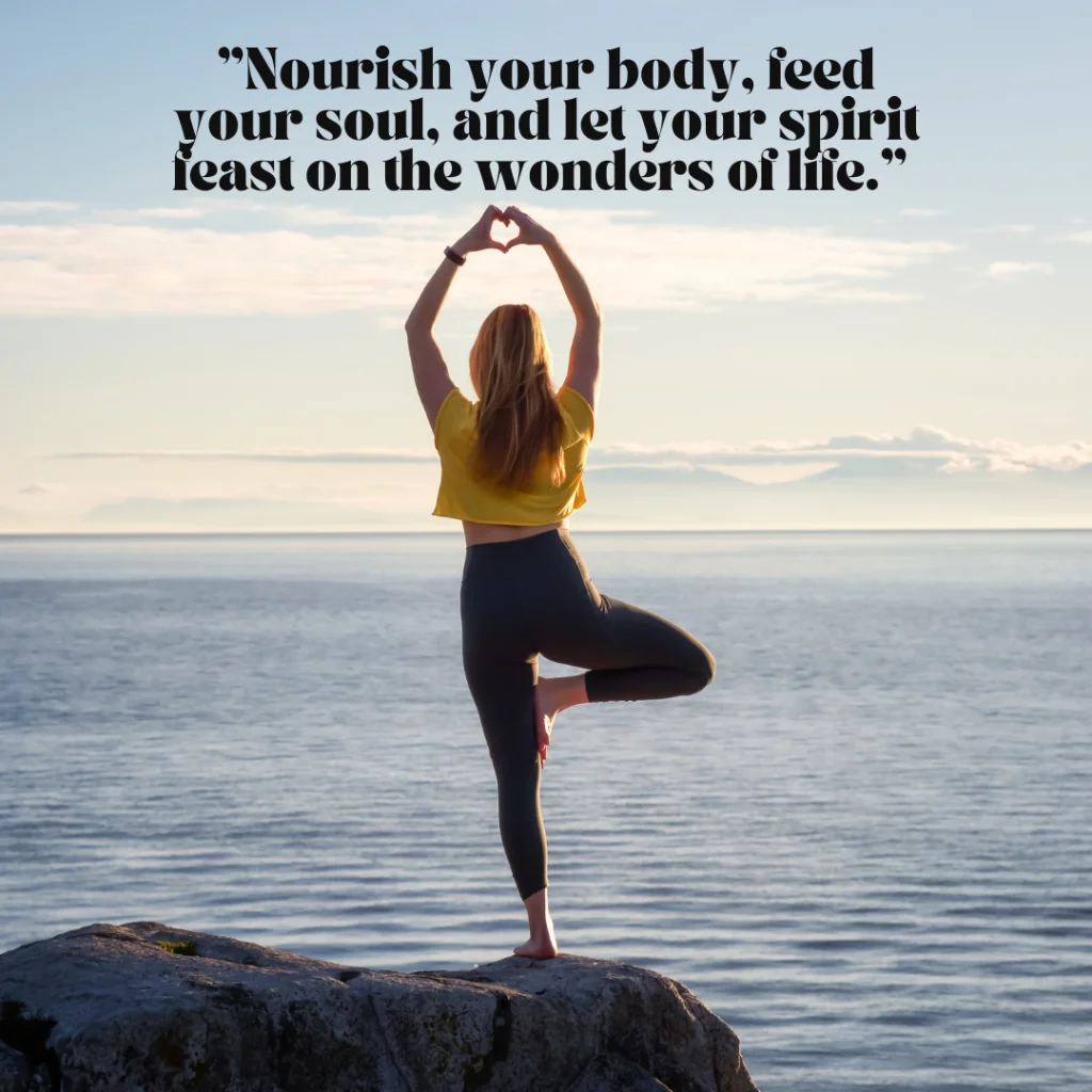 "Nourish your body, feed your soul, and let your spirit feast on the wonders of life." 