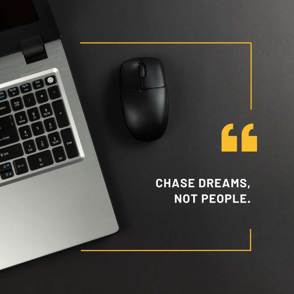 Chase dreams, not people.