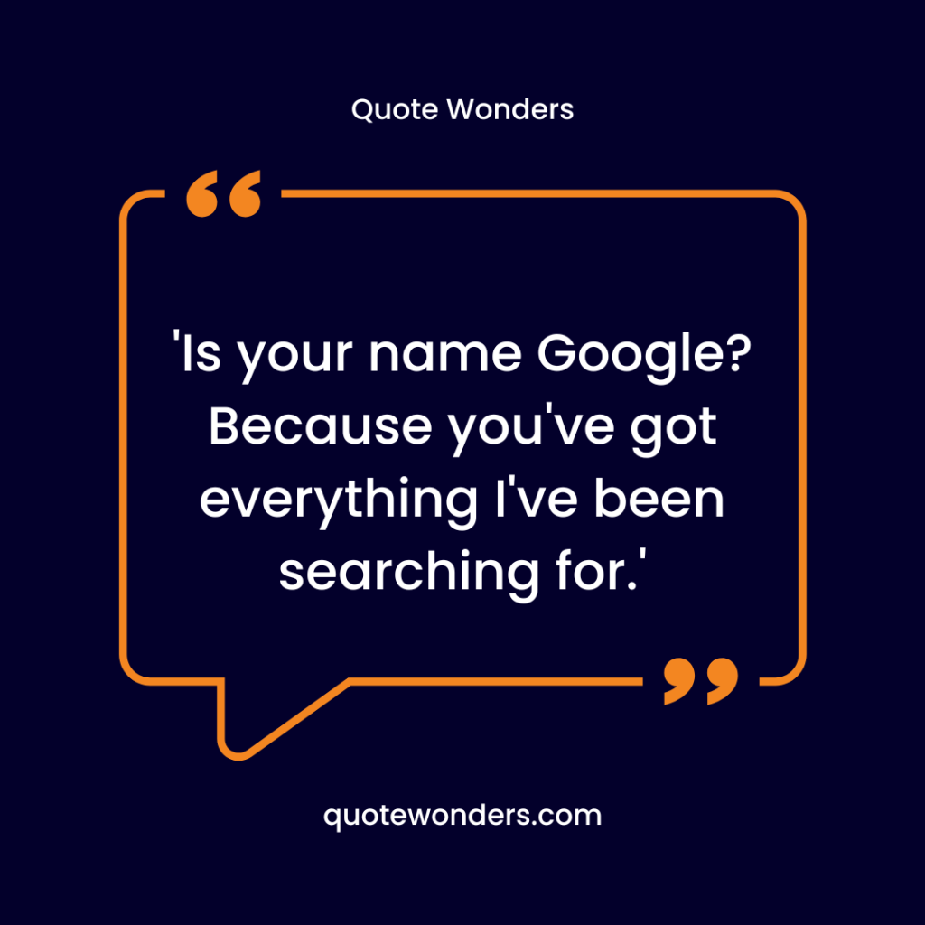 'Is your name Google? Because you've got everything I've been searching for.'