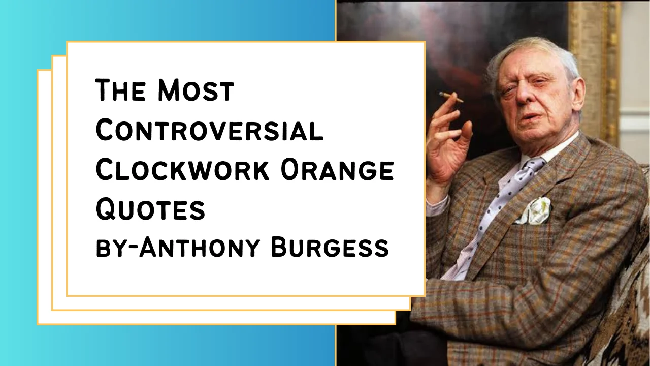 The Most Controversial Clockwork Orange Quotes by Anthony Burgess