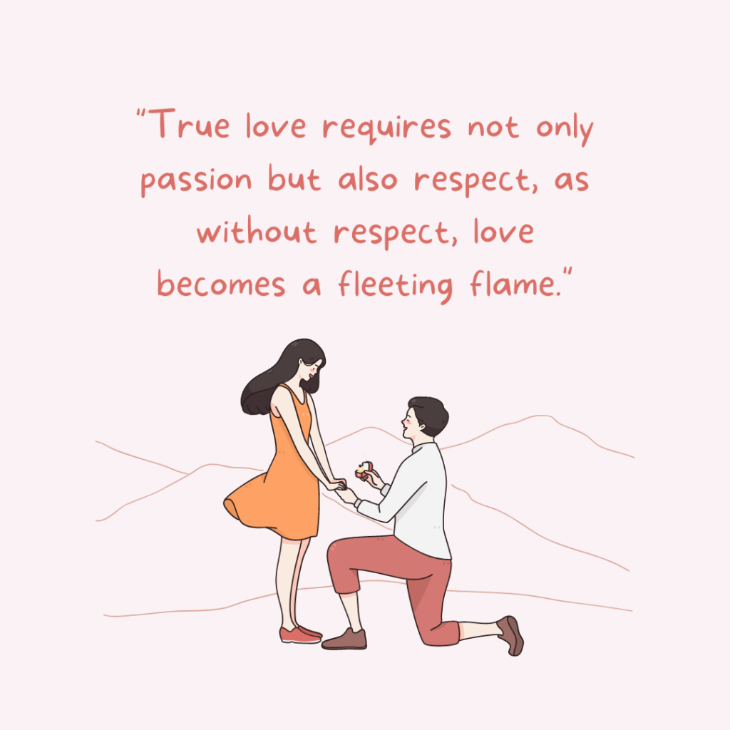 "True love requires not only passion but also respect, as without respect, love becomes a fleeting flame."